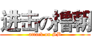 进击の撸朝 (attack on SB)