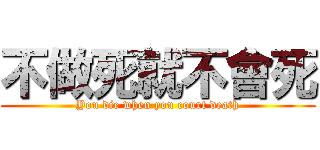 不做死就不會死 (You die when you court death)