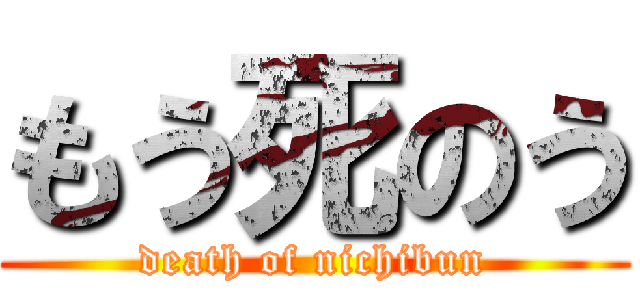もう死のう (death of nichibun)
