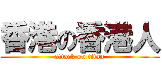 香港の香港人 (attack on titan)