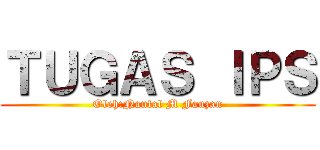 ＴＵＧＡＳ ＩＰＳ (Oleh:Naufal M Fauzan)