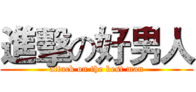進擊の好男人 (attack on the best man)