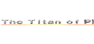 Ｔｈｅ Ｔｉｔａｎ ｏｆ Ｐｈｉｌｉｐｐｉｎｅ Ｔｈｅａｔｒｅ (attack on titan)