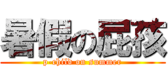 暑假の屁孩 (p-child on summer)