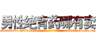 男性绝育药哪有卖 (男性绝育药哪有卖【电-186x2687x6963-Q278180069元-吉-药-业】我们做的是长期生意,靠的是老客户长期支持 http://sngk.net/6ae4iK
)