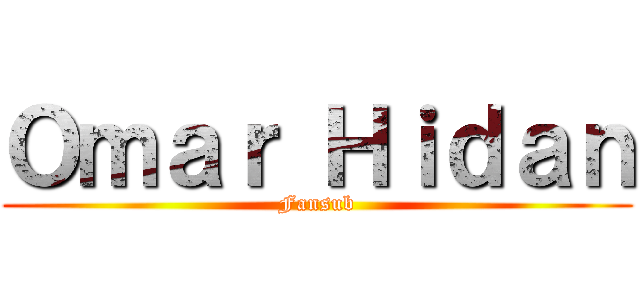 Ｏｍａｒ Ｈｉｄａｎ (Fansub)