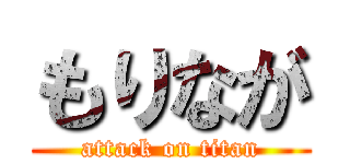 もりなが (attack on titan)