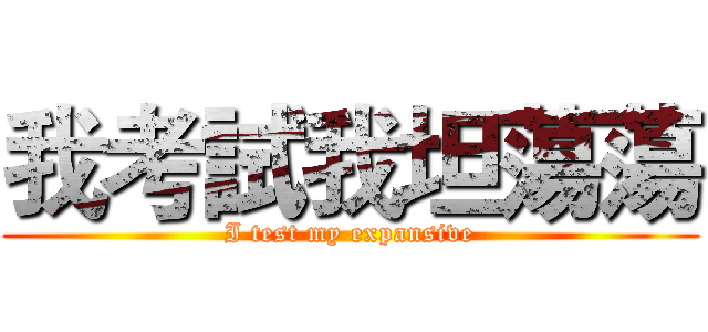 我考試我坦蕩蕩 (I test my expansive)