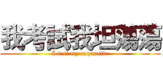 我考試我坦蕩蕩 (I test my expansive)