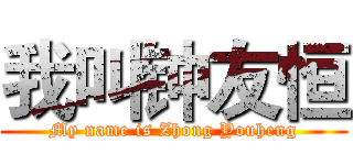 我叫钟友恒 (My name is Zhong Youheng)