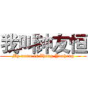 我叫钟友恒 (My name is Zhong Youheng)