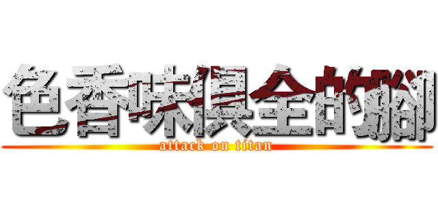 色香味俱全的腳 (attack on titan)
