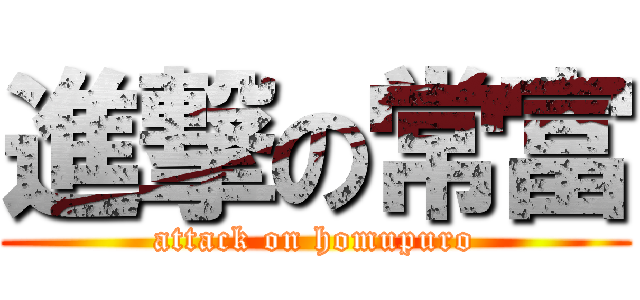 進撃の常富 (attack on homupuro)