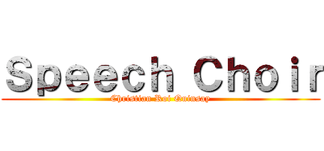 Ｓｐｅｅｃｈ Ｃｈｏｉｒ (Christian Roi Quinsay)