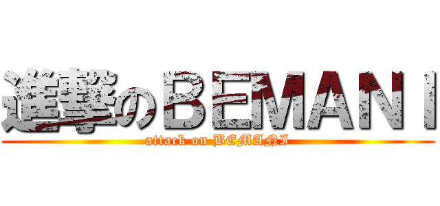進撃のＢＥＭＡＮＩ (attack on BEMANI)