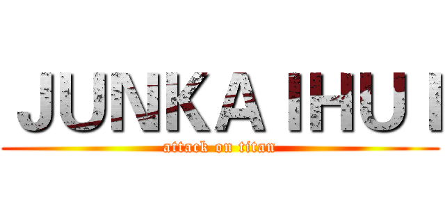ＪＵＮＫＡＩＨＵＩ (attack on titan)