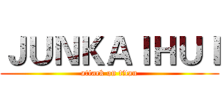 ＪＵＮＫＡＩＨＵＩ (attack on titan)