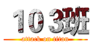 １０３班 (attack on titan)