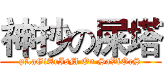 神抄の屎塔 (pLaGiArIsM On SaViOrS)