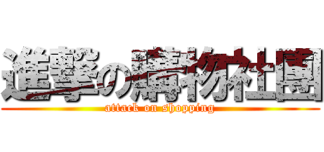 進撃の購物社團 (attack on shopping)