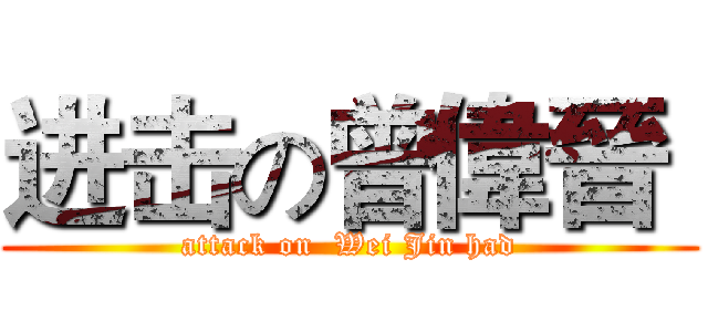 进击の曾偉晉  (attack on  Wei Jin had)