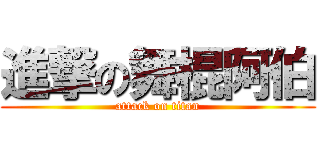 進撃の舞棍阿伯 (attack on titan)