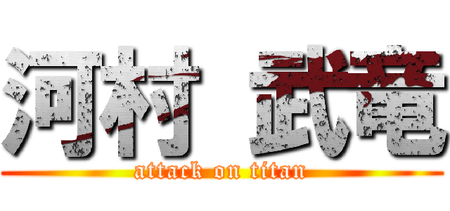 河村 武竜 (attack on titan)