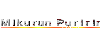 Ｍｉｋｕｒｕｎ Ｐｕｒｉｒｉｎ Ｆｅｒｉｓ (attack on titan)