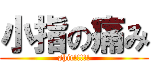 小指の痛み (shit!!!!!)