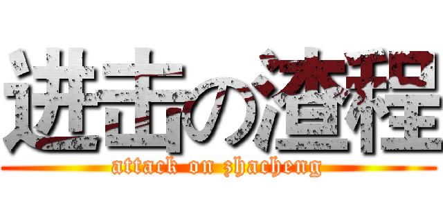 进击の渣程 (attack on zhacheng)