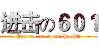进击の６０１ (You con go to eat the shit)