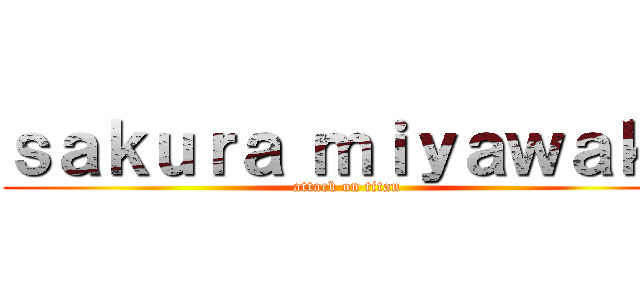 ｓａｋｕｒａ ｍｉｙａｗａｋｉ (attack on titan)