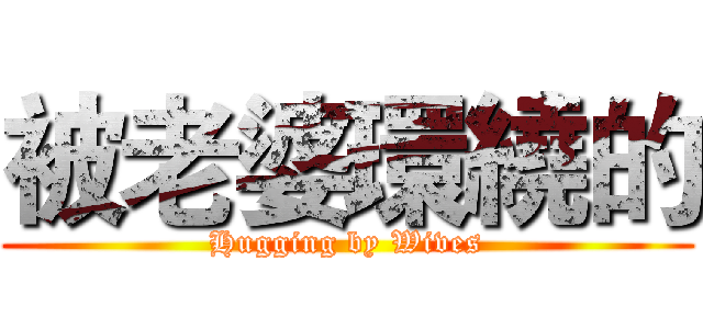 被老婆環繞的 (Hugging by Wives)