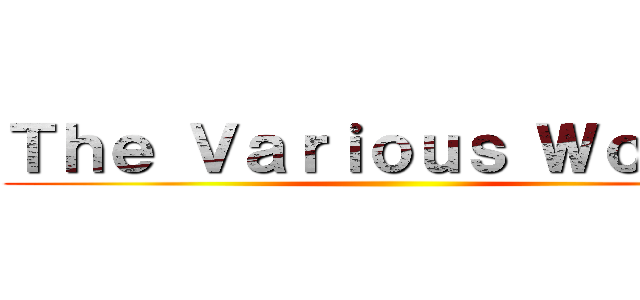 Ｔｈｅ Ｖａｒｉｏｕｓ Ｗｏｒｋｓ ()