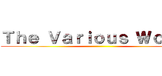 Ｔｈｅ Ｖａｒｉｏｕｓ Ｗｏｒｋｓ ()