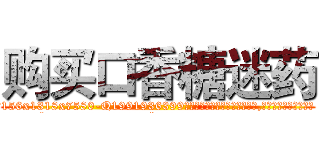 购买口香糖迷药 (购买口香糖迷药【电.话156x1318x7580-Q1991936399鑫宏药业】我们做的是长期生意,靠的是老客户长期支持
参考消息网2月20日报道 韩媒称，“剩女多、离婚率高的城市，房价一定会上涨。”这是中国经济学家金岩石2016年12月参加在上海举行的房地产相关论坛时说的话。
)