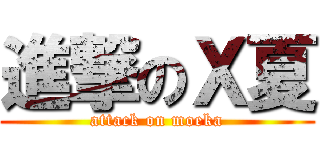 進撃のＸ夏 (attack on moeka)