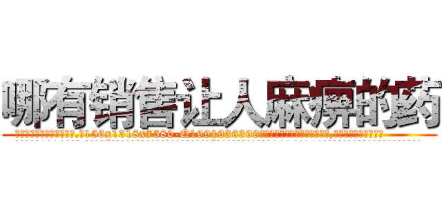 哪有销售让人麻痹的药 (哪有销售让人麻痹的药【电.话156x1318x7580-Q1991936399鑫宏药业】我们做的是长期生意,靠的是老客户长期支持
参考消息网2月20日报道 韩媒称，“剩女多、离婚率高的城市，房价一定会上涨。”这是中国经济学家金岩石2016年12月参加在上海举行的房地产相关论坛时说的话。
)