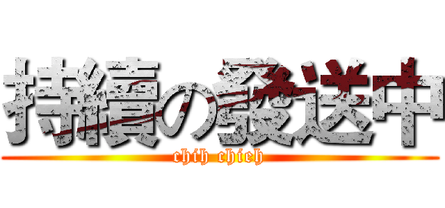 持續の發送中 (chih chieh)