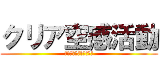 クリア空感活動 (ＣＬＥＡＲ　ＫＵＫＡＮ)