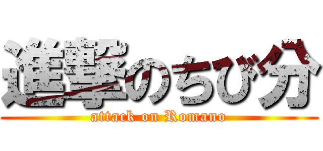 進撃のちび分 (attack on Romano)