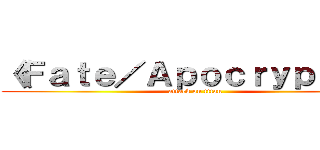 《Ｆａｔｅ／Ａｐｏｃｒｙｐｈａ》 (attack on titan)