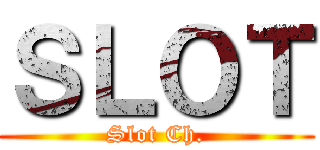 ＳＬＯＴ (Slot Ch.)