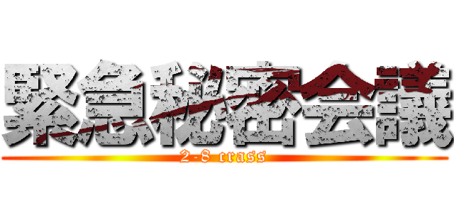 緊急秘密会議 (2-8 crass)