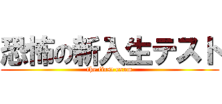 恐怖の新入生テスト (the first exam)