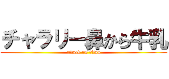 チャラリー鼻から牛乳 (attack on titan)