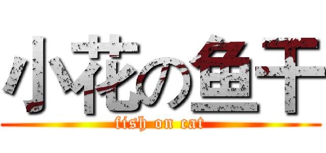 小花の鱼干 (fish on cat)