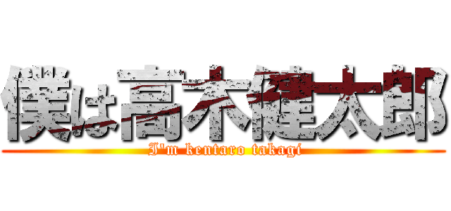 僕は高木健太郎 ( I'm kentaro takagi)