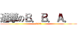 進撃のＢ．Ｂ．Ａ．  (BBA)