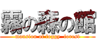 霧の森の館 (mansion of foggy  forest)